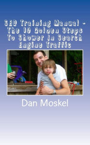 Title: SEO Training Manual - The 10 Golden Steps To Shower In Search Engine Traffic, Author: Dan Moskel