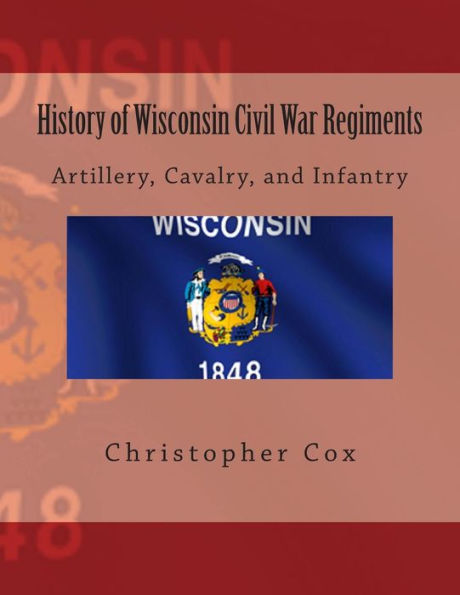 History of Wisconsin Civil War Regiments: Artillery, Cavalry, and Infantry