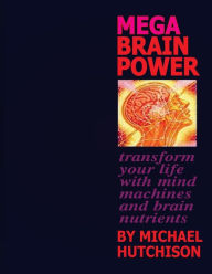 Title: Mega Brain Power: Transform Your Life With Mind Machines And Brain Nutrients, Author: Michael Hutchison