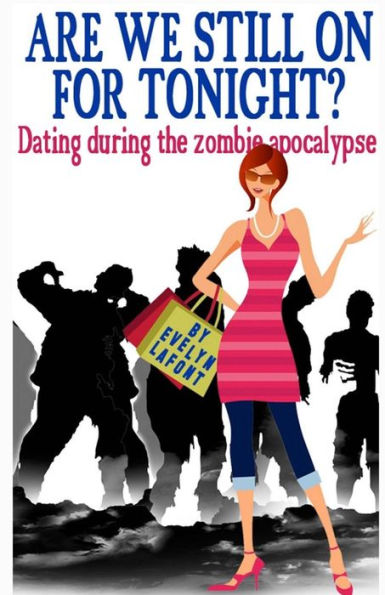 Are We Still On For Tonight?: Dating During the Zombie Apocalypse.