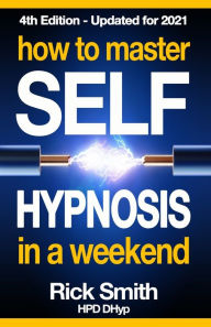 Title: How To Master Self-Hypnosis in a Weekend: The Simple, Systematic and Successful Way to Get Everything You Want, Author: Rick Smith