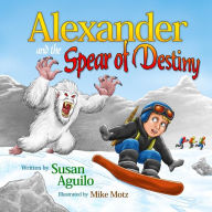 Title: Alexander and the Spear of Destiny, Author: Susan Aguilo