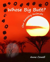 Title: Whose Big Butt?: Our Amazing Animals, Author: Anne Cowell