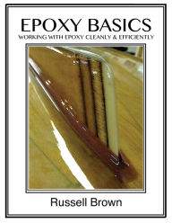 Title: Epoxy Basics: Working with Epoxy Cleanly & Efficiently, Author: Ashlyn E Brown