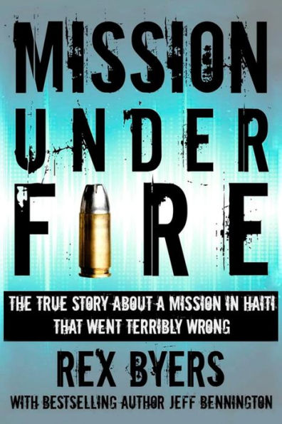 Mission Under Fire: The True Story of a Mission in Haiti That Went Terribly Wrong