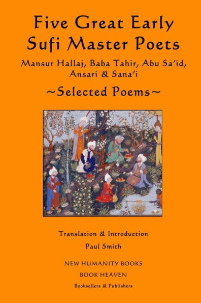 Five Great Early Sufi Master Poets: Selected Poems: Mansur Hallaj, Baba Tahir, Abu Sa'id, Ansari & Sana'i