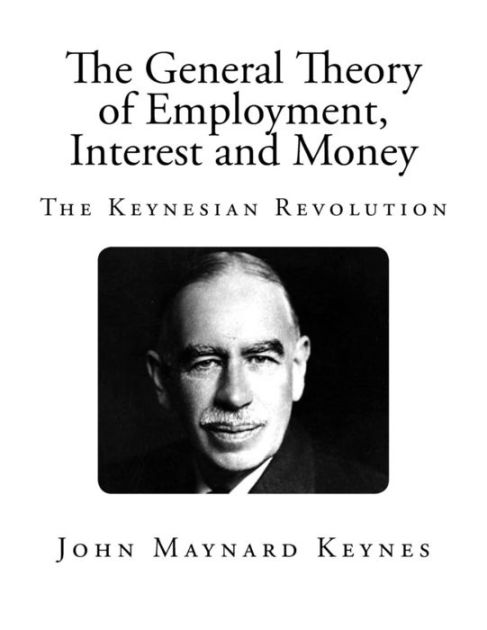 The General Theory of Employment, Interest and Money: The Keynesian ...