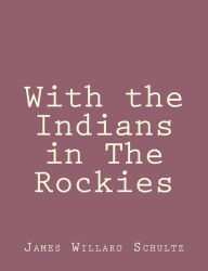 Title: With the Indians in The Rockies, Author: James Willard Schultz