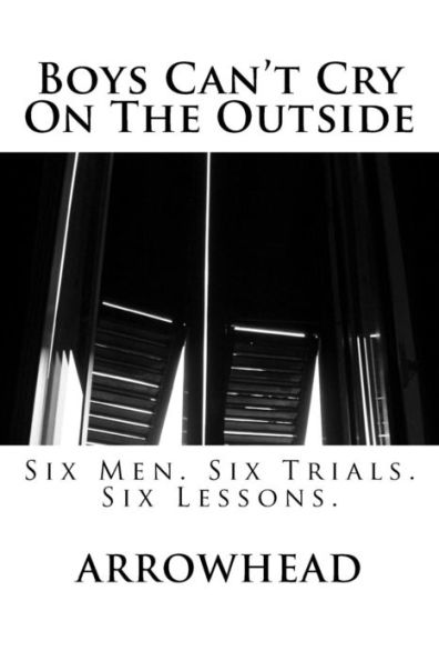 Boys Can't Cry On The Outside: Six Men. Six Trials. Six Lessons.