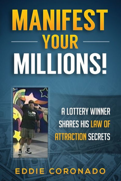 Manifest Your Millions!: A Lottery Winner Shares his Law of Attraction Secrets