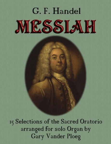 G. F. Handel MESSIAH: 15 Selections of the Sacred Oratorio arranged for Solo Organ