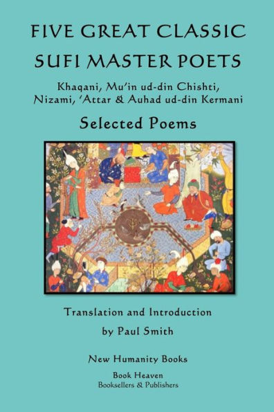 Five Great Classic Sufi Master Poets: Selected Poems: Khaqani, Mu?in ud-din Chishti, ?Attar & Auhad ud-din Kermani