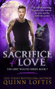 Title: Sacrifice of Love (Grey Wolves Series #7), Author: Quinn Loftis
