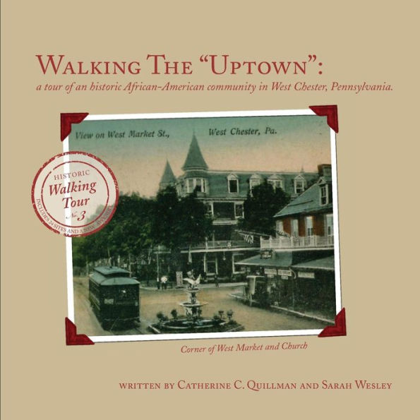 Walking the "Uptown": a tour of an historic African-American community in West Chester, Pennsylvania.