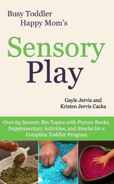 Sensory Play: Over 65 Sensory Bin Topics with Additional Picture Books, Supplementary Activities, and Snacks for a Complete Toddler Program