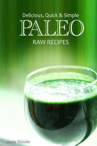 Title: Delicious, Quick & Simple Paleo Raw Recipes, Author: Marla Tetsuka