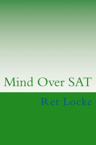 Title: Mind Over SAT: Mastering the Mental Side of the SAT, Author: Ret Locke