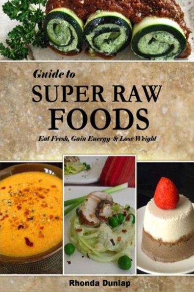 Guide to Super Raw Foods: Eat Fresh, Gain Energy & Lose Weight