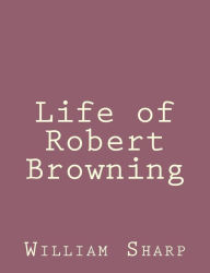 Title: Life of Robert Browning, Author: William Sharp