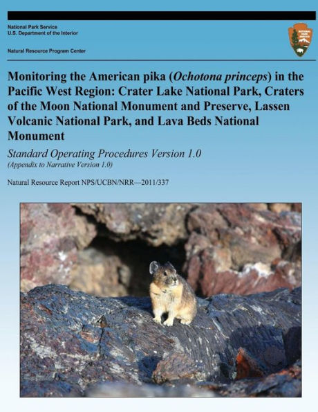 Monitoring the American pika (Ochotona princeps) in the Pacific West Region: Crater Lake National Park, Craters of the Moon National Monument and Preserve, Lassen Volcanic National Park, and Lava Beds National Monument: Standard Operating Procedures: Vers