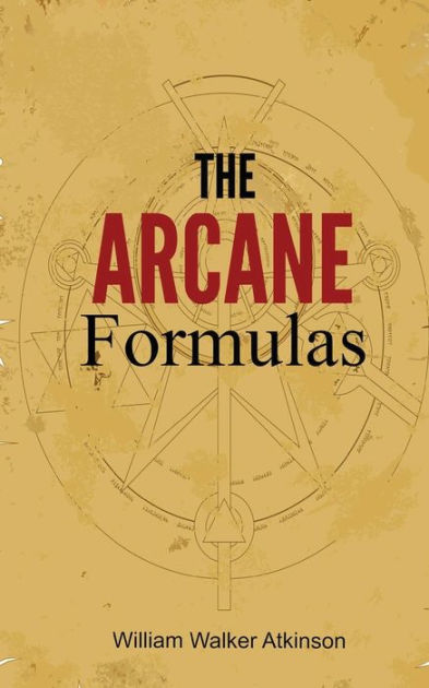 The Arcane Formulas: Or Mental Alchemy by William Walker Atkinson ...