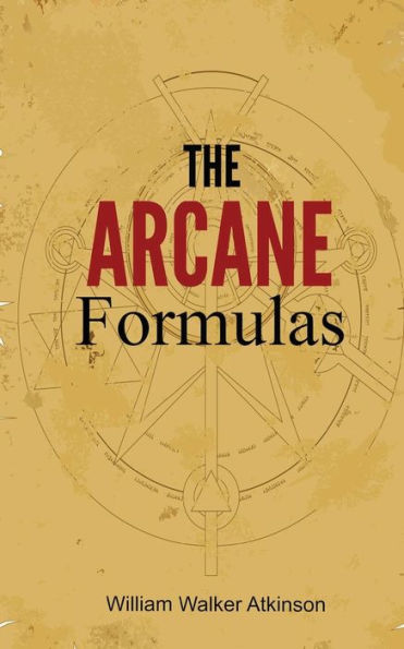 The Arcane Formulas: Or Mental Alchemy