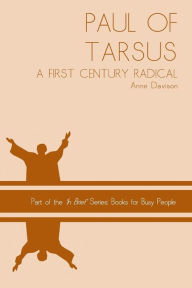 Title: Paul of Tarsus: a First Century Radical, Author: Anne Davison Dr