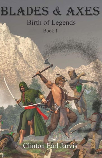 Blades & Axes: Birth of Legends Book 1 by Daniel Eskridge, Clinton Earl ...