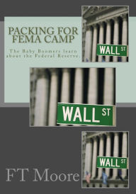 Title: Packing for FEMA Camp: The Baby Boomers Prep for Collapse of the Dollar, Author: Ft Moore