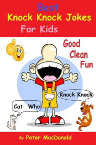 Title: Best Knock Knock Jokes For KIds, Good Clean Fun: Best Joke Book For Kids 2, Author: Peter MacDonald