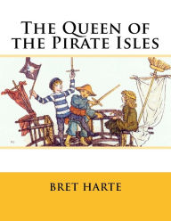 Title: The Queen of the Pirate Isles, Author: Bret Harte