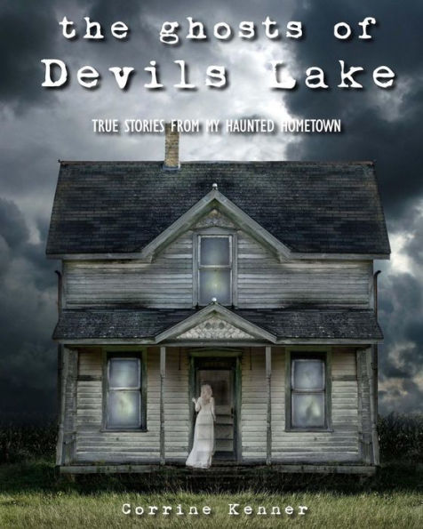 The Ghosts of Devils Lake: True Stories from my Haunted Hometown