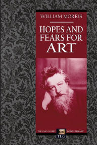 Title: Hopes and Fears for Art, Author: William Morris MD