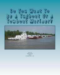 Title: So You Want To Be A Tugboat Or A Towboat Mariner?: Volume: One Towboat Careers!, Author: David L. Cole