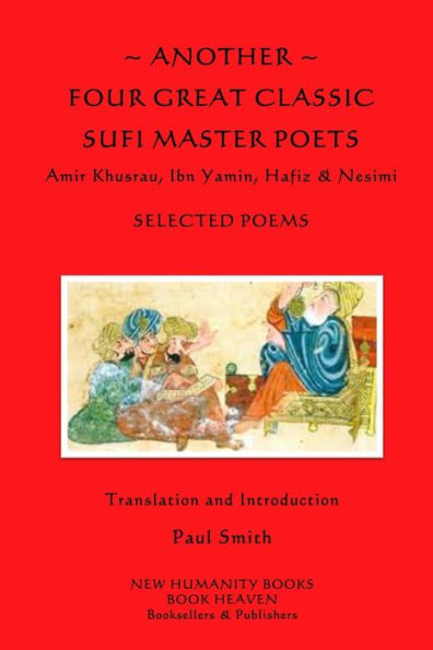 Another Four Great Classic Sufi Master Poets: Selected Poems: Amir Khusrau, Ibn Yamin, Hafiz & Nesimi