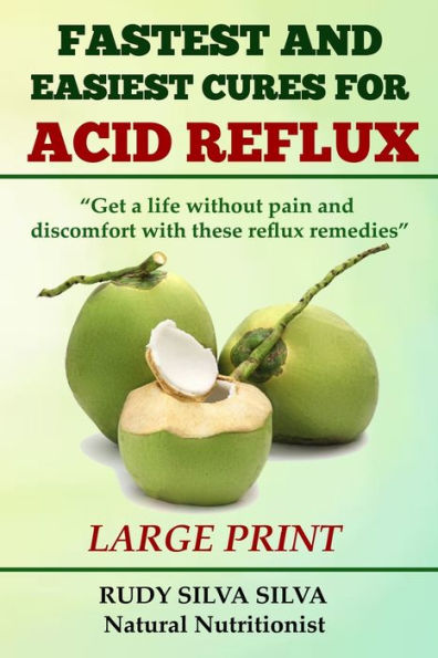 Fastest and Easiest Cures for Acid Reflux: Large Print: Get a life without pain and discomfort with these reflux remedies