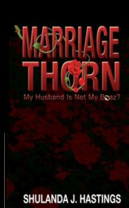 Title: Marriage Thorn: My Husband Is Not My Boaz?, Author: Shulanda J Hastings