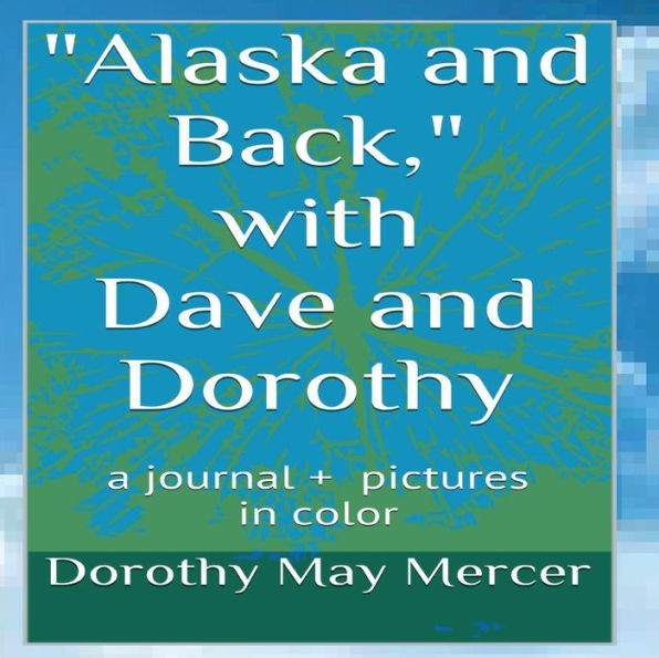 Alaska and Back: with Dave and Dorothy