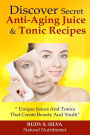 Discover Secret Anti-Aging Juice and Tonic Recipes: Large Print: Unique Juices and Tonics That Create Beauty and Youth