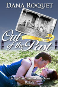 Title: Out of the Past (Heritage Time Travel Romance Series, Book 1 PG-13 All Iowa Edition), Author: Dana Roquet