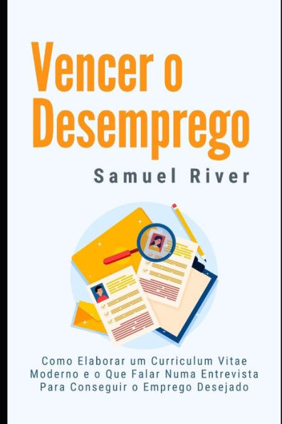 Vencer o Desemprego: Como elaborar um Curriculum Vitae Moderno e que Falar numa Entrevista para Conseguir Emprego Desejado