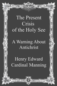 Title: The Present Crisis of the Holy See: A Warning About Antichrist, Author: Brother Hermenegild Tosf