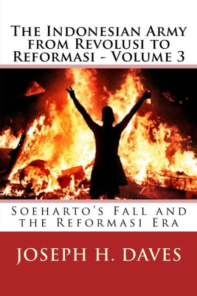 the Indonesian Army from Revolusi to Reformasi - Volume 3: Soeharto's Fall and Era