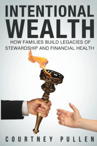 Title: Intentional Wealth: How Families Build Legacies of Stewardship and Financial Health, Author: Courtney Pullen