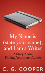Title: My Name is (state your name), and I am a Writer: A Story About Finding Your Inner Author, Author: C G Cooper