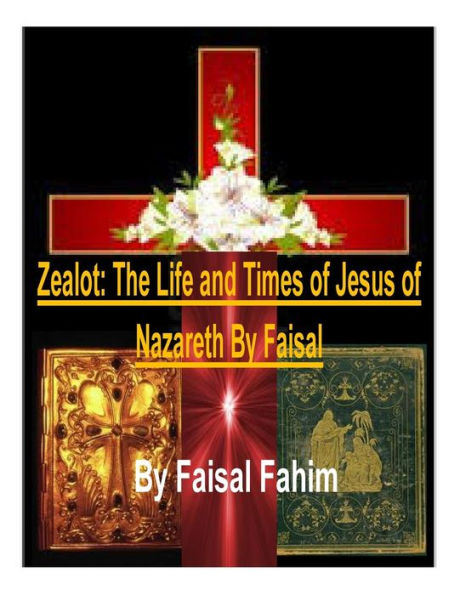 Zealot: The Life and Times of Jesus Nazareth By Faisal