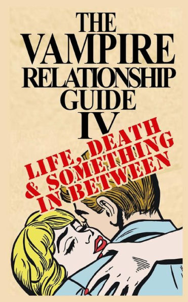 The Vampire Relationship Guide, Volume 4: Life, Death and Something In Between