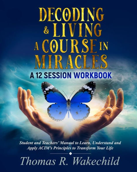 Decoding & Living A Course In Miracles: A 12 Session Workbook