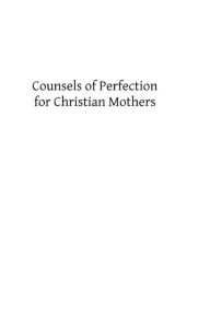 Title: Counsels of Perfection for Christian Mothers, Author: Francis A Ryan