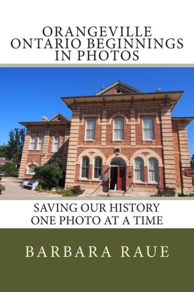 Orangeville Ontario Beginnings in Photos: Saving Our History One Photo at a Time